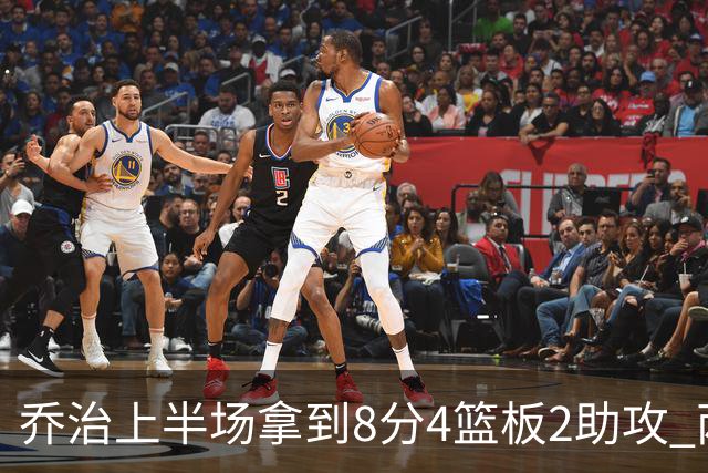 乔治上半场拿到8分4篮板2助攻 两分球5中0&三分球3中2