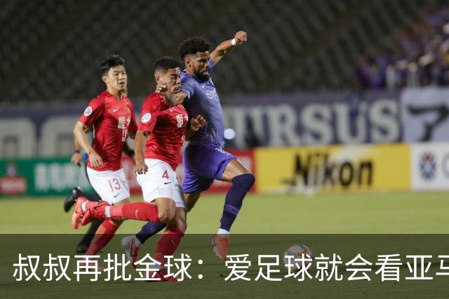 叔叔再批金球：爱足球就会看亚马尔而非凯恩 后者生涯大概就剩3天