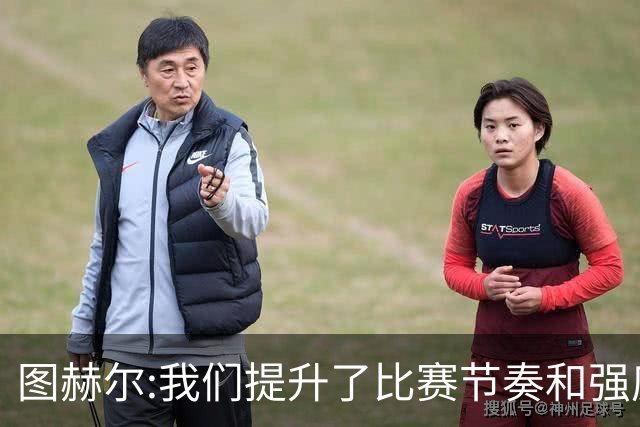 图赫尔:我们提升了比赛节奏和强度 两将伤情待查