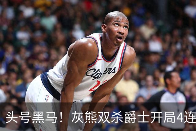 头号黑马！灰熊双杀爵士开局4连胜 马卡贾伦双核伤退乔治26+6