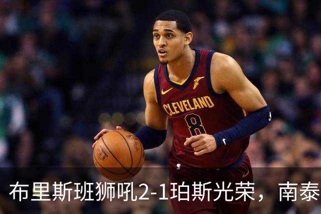 布里斯班狮吼2-1珀斯光荣，南泰熙凌空世界波，埃利斯扳回一球