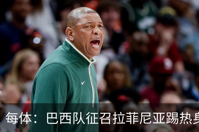 每体：巴西队征召拉菲尼亚踢热身赛，巴萨担忧其再受伤