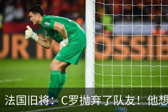 法国旧将：C罗抛弃了队友！他想真正归队不容易！