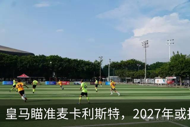 皇马瞄准麦卡利斯特，2027年或抢利物浦核心