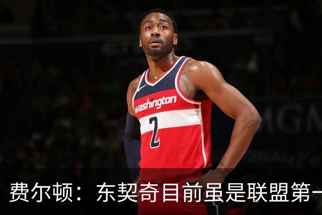 费尔顿：东契奇目前虽是联盟第一人 但我会把亚历山大排在他前面